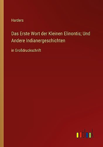 Das Erste Wort der Kleinen Elinontis; Und Andere Indianergeschichten: in Großdruckschrift