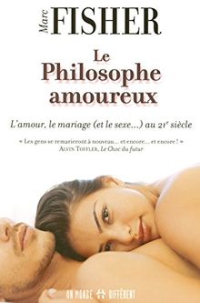 Le Philosophe amoureux : L'amour, le mariage et le sexe au 21e siècle