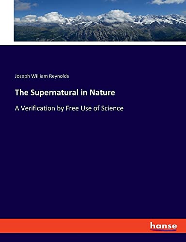 The Supernatural in Nature: A Verification by Free Use of Science
