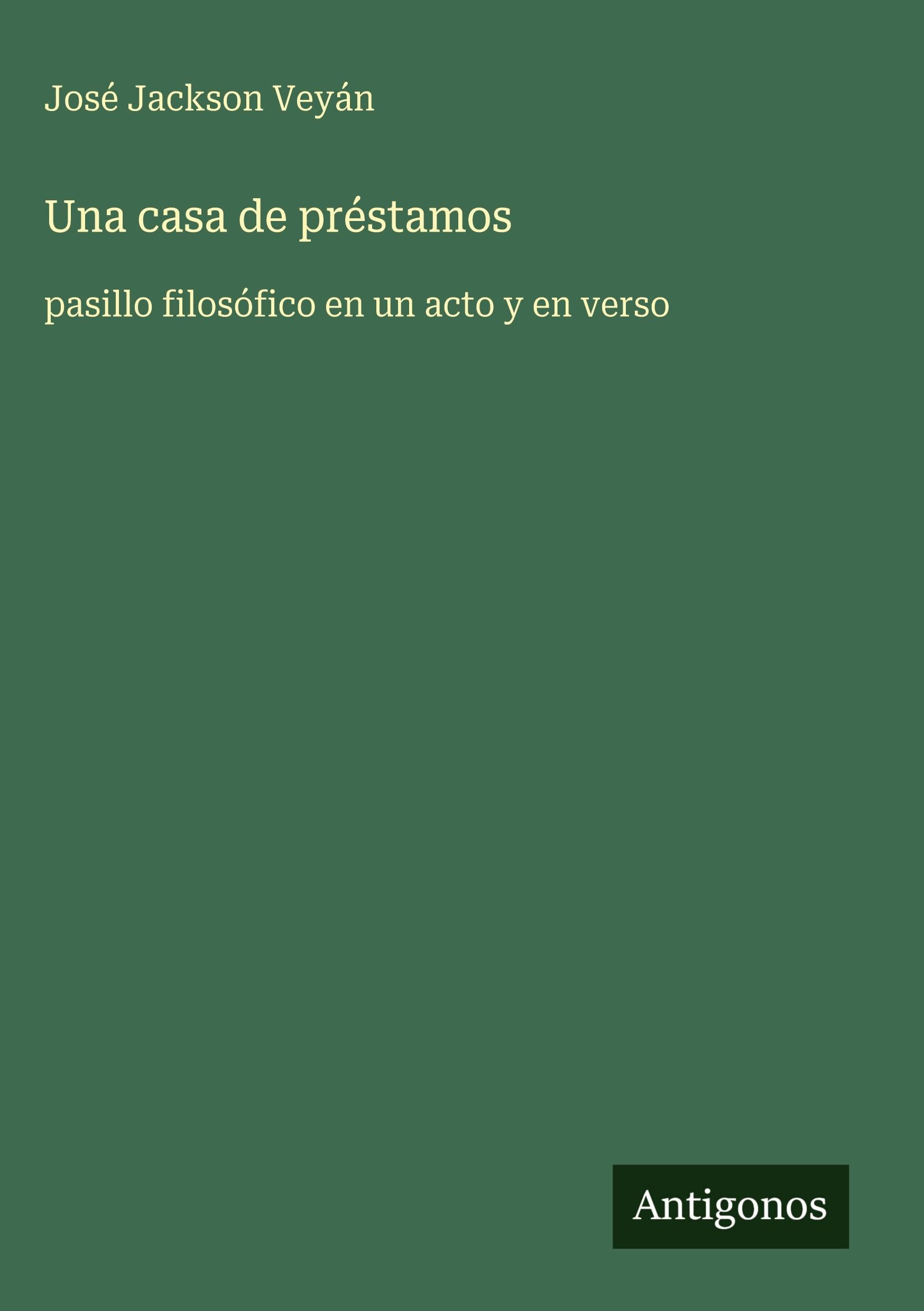 Una casa de préstamos: pasillo filosófico en un acto y en verso