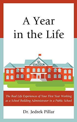 A Year in the Life: The Real Life Experiences of Your First Year Working as a School Building Administrator in a Public School