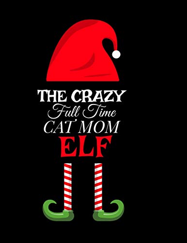 The Crazy Full Time Cat Mom Elf: Seasonal Notebook & Journal To Write In Cute Kitty Holiday Sayings, Quotes, Memories, Stories, Wish List, Recipes, ... 120 Pages With Red Green & White Mum Holi