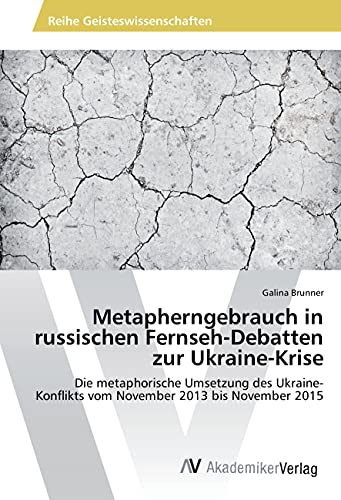 Metapherngebrauch in russischen Fernseh-Debatten zur Ukraine-Krise: Die metaphorische Umsetzung des Ukraine-Konflikts vom November 2013 bis November 2015