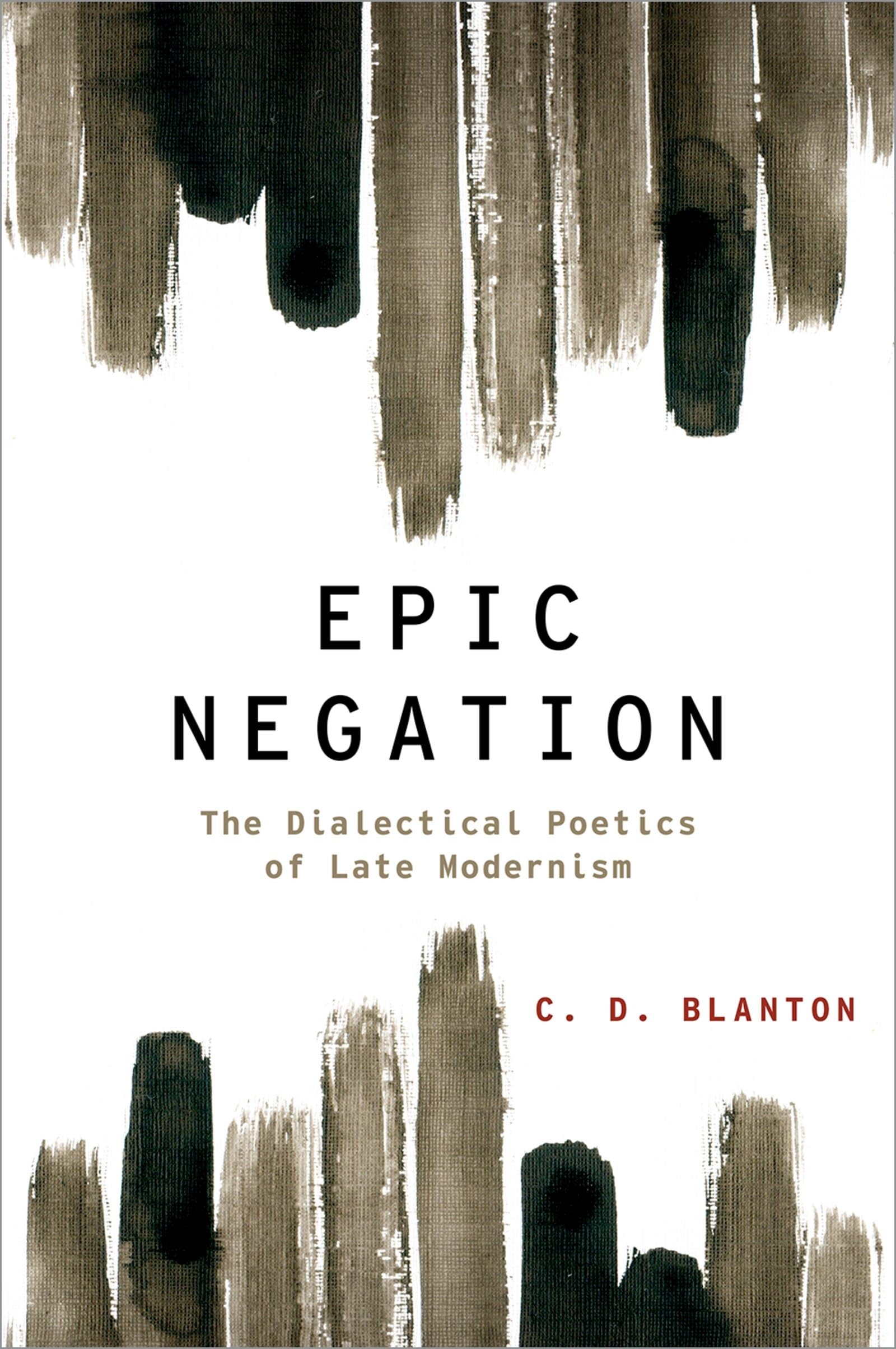 Epic Negation: The Dialectical Poetics of Late Modernism (Modernist Literature & Culture)