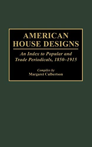 American House Designs: An Index to Popular and Trade Periodicals, 1850-1915 (Art Reference Collection)