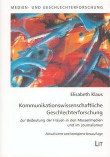 Kommunikationswissenschaftliche Geschlechterforschung. Zur Bedeutung der Frauen in den Massenmedien und im Journalismus