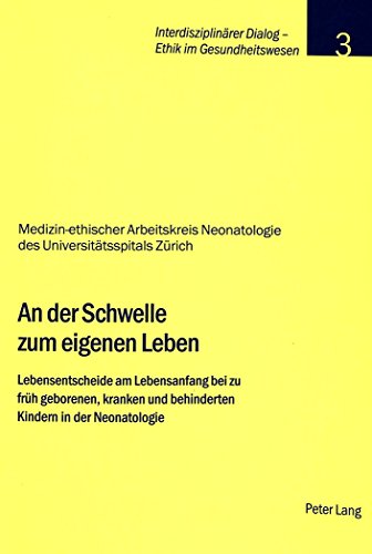 Stiftung Dialog Ethik An Der Schwelle Zum Eigenen Leben, Lebensentscheide Am Lebensanfang Bei Zu Früh Geborenen, Kranken Und Behinderten Kindern In Der Neonatologie
