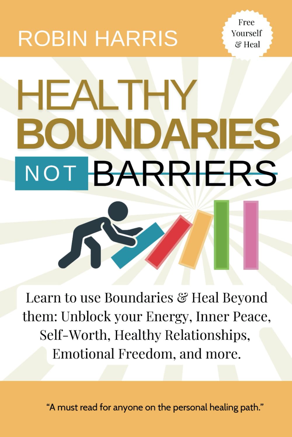 Healthy Boundaries Not Barriers: Learn to use Boundaries & Heal Beyond them: Unblock your energy, inner peace, self-worth, healthy relationships, emotional freedom and more.
