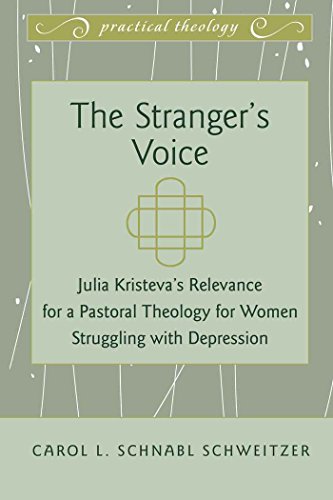 The Stranger's Voice: Julia Kristeva's Relevance for a Pastoral Theology for Women Struggling with Depression (Practical Theology)