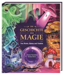 Die Geschichte der Magie: Von Hexen, Runen und Orakeln. Zaubersprüche, Fabelwesen und rätselhafte Phänomene: Eine Reise durch die Welt der Märchen, Legenden und Wunder. Für Kinder ab 8 Jahren