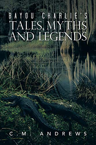 Bayou Charlies Tales, Myths And Legends