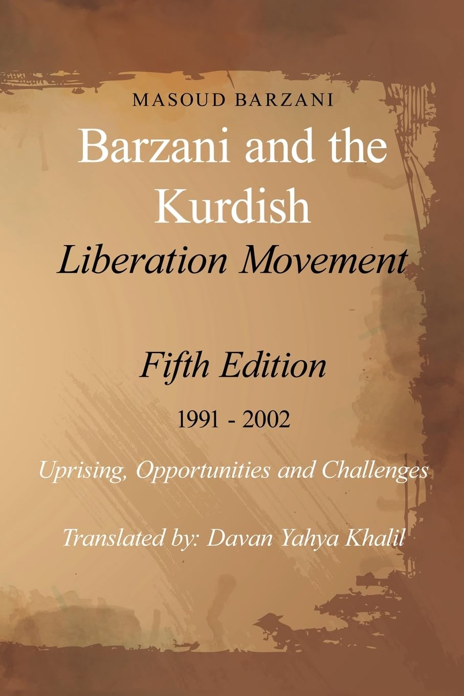 Barzani and the Kurdish Liberation Movement: Fifth Edition 1991 - 2002 Uprising, Opportunities and Challenges