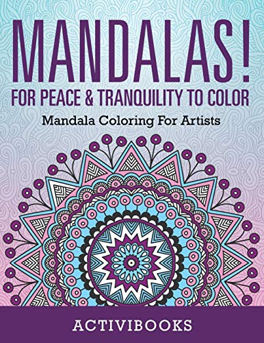 Mandalas! For Peace & Tranquility To Color: Mandala Coloring For Artists