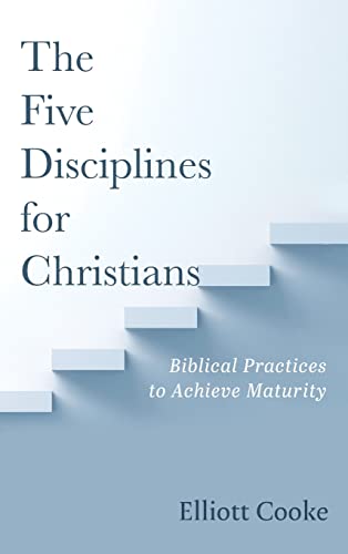 The Five Disciplines for Christians: Biblical Practices to Achieve Maturity