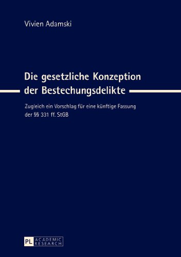 Die gesetzliche Konzeption der Bestechungsdelikte: Zugleich ein Vorschlag für eine künftige Fassung der §§ 331 ff. StGB (Europäische ... / Publications Universitaires Européennes)