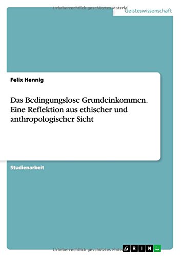 Das Bedingungslose Grundeinkommen. Eine Reflektion aus ethischer und anthropologischer Sicht