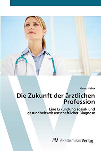 Die Zukunft der ärztlichen Profession: Eine Erkundung sozial- und gesundheitswissenschaftlicher Diagnose