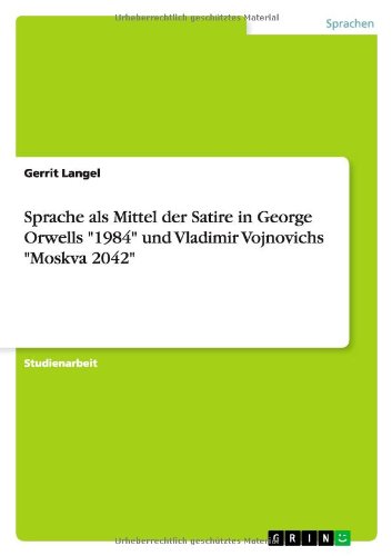 Sprache als Mittel der Satire in George Orwells 1984 und Vladimir Vojnovichs Moskva 2042