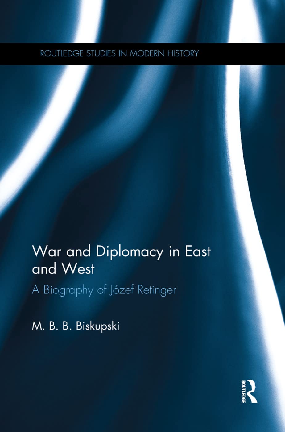 War and Diplomacy in East and West: A Biography of Józef Retinger (Routledge Studies in Modern History)