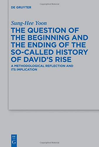 The Question of the Beginning and the Ending of the So-Called History of David's Rise: A Methodological Reflection and Its Implications (Beihefte zur ... die alttestamentliche Wissenschaft, Band 462)