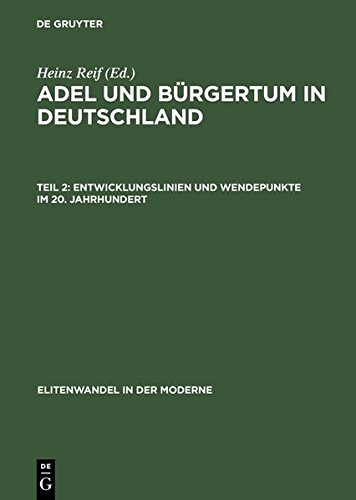 Adel und Bürgertum in Deutschland: Entwicklungslinien und Wendepunkte im 20. Jahrhundert (Elitenwandel in der Moderne / Elites and Modernity, Band 2)