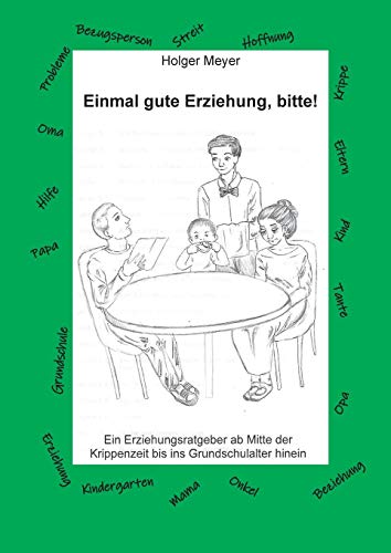 Einmal gute Erziehung, bitte!: Ein Erziehungsratgeber ab Mitte der Krippenzeit bis ins Grundschulalter hinein
