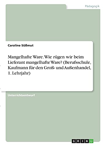 Mangelhafte Ware. Wie rügen wir beim Lieferant mangelhafte Ware? (Berufsschule, Kaufmann für den Groß- und Außenhandel, 1. Lehrjahr)