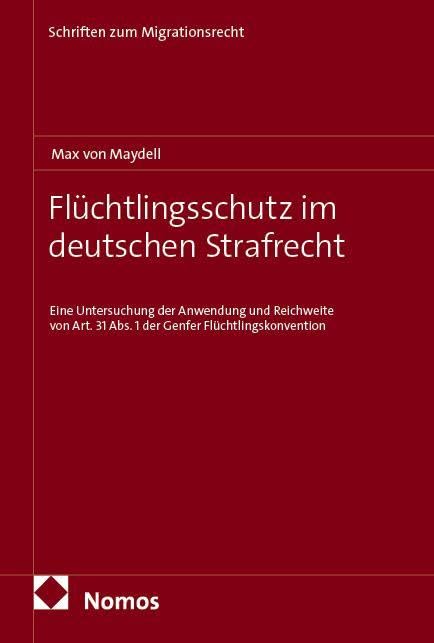 Flüchtlingsschutz im deutschen Strafrecht: Eine Untersuchung der Anwendung und Reichweite von Art. 31 Abs. 1 der Genfer Flüchtlingskonvention (Schriften zum Migrationsrecht)