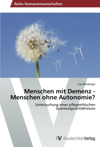 Menschen mit Demenz - Menschen ohne Autonomie?: Untersuchung eines pflegeethischen Spannungsverhältnisses