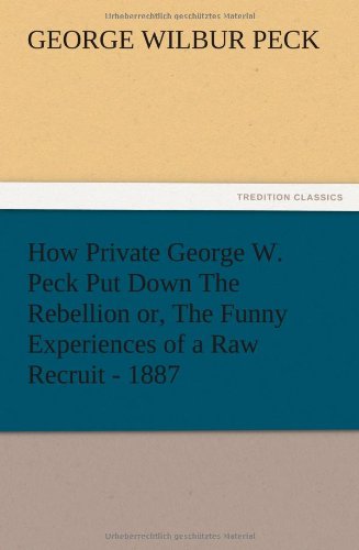 How Private George W. Peck Put Down The Rebellion or, The Funny Experiences of a Raw Recruit - 1887