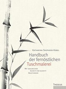 Handbuch der fernöstlichen Tuschmalerei: Mit zahlreichen Schritt-für-Schritt-Anleitungen
