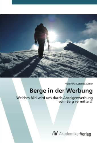 Berge in der Werbung: Welches Bild wird uns durch Anzeigenwerbung vom Berg vermittelt?