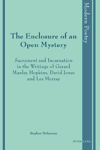 The Enclosure of an Open Mystery: Sacrament and Incarnation in the Writings of Gerard Manley Hopkins, David Jones and Les Murray (Modern Poetry)