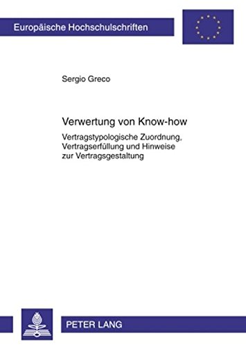 Verwertung von Know-how: Vertragstypologische Zuordnung, Vertragserfüllung und Hinweise zur Vertragsgestaltung (Europäische Hochschulschriften / ... / Publications Universitaires Européennes)