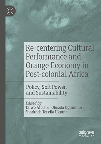 Re-centering Cultural Performance and Orange Economy in Post-colonial Africa: Policy, Soft Power, and Sustainability