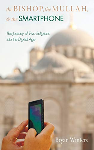 The Bishop, the Mullah, and the Smartphone: The Journey of Two Religions Into the Digital Age