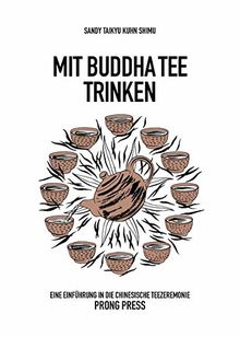 Mit Buddha Tee trinken: Eine Einführung in die chinesische Teezeremonie