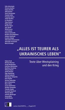 „ALLES IST TEURER ALS UKRAINISCHES LEBEN“: Texte über Westsplaining und den Krieg