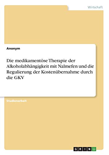 Die medikamentöse Therapie der Alkoholabhängigkeit mit Nalmefen und die Regulierung der Kostenübernahme durch die GKV