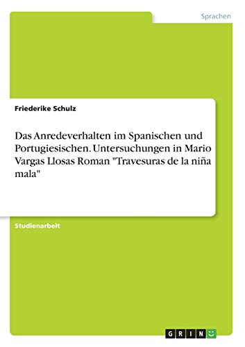 Das Anredeverhalten im Spanischen und Portugiesischen. Untersuchungen in Mario Vargas Llosas Roman Travesuras de la niña mala