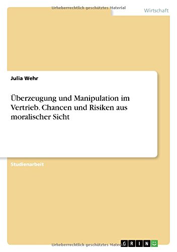 Überzeugung und Manipulation im Vertrieb. Chancen und Risiken aus moralischer Sicht