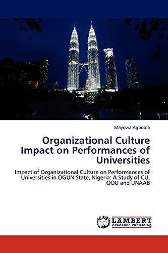 Organizational Culture Impact on Performances of Universities: Impact of Organizational Culture on Performances of Universities in OGUN State, Nigeria: A Study of CU, OOU and UNAAB