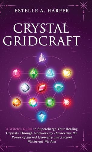 Crystal GridCraft: A Witch’s Guide to Supercharge Your Healing Crystals Through Gridwork by Harnessing the Power of Sacred Geometry and Ancient ... (The Crystal Witch Compendiums, Band 2)