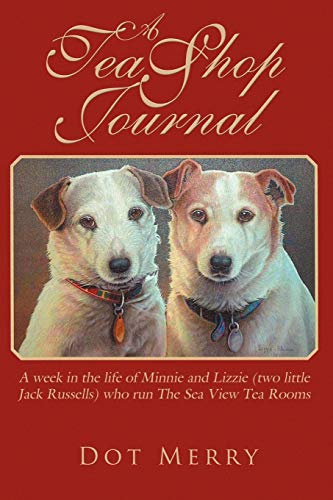 A Tea Shop Journal: A week in the life of Minnie and Lizzie (two little Jack Russells) who run The Sea View Tea Rooms