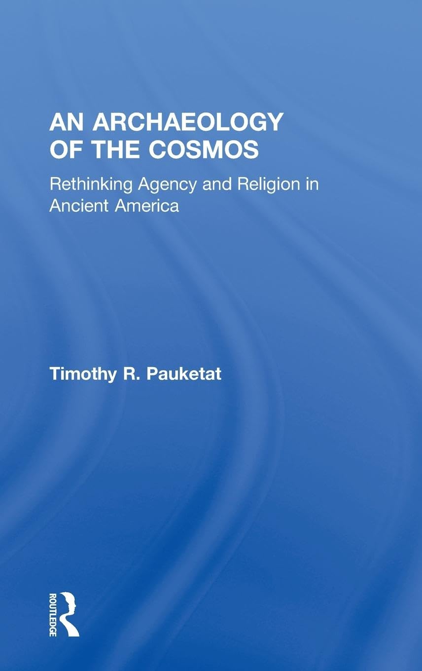 An Archaeology of the Cosmos: Rethinking Agency and Religion in Ancient America