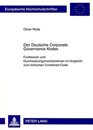 Der Deutsche Corporate Governance Kodex: Funktionen und Durchsetzungsmechanismen im Vergleich zum britischen Combined Code (Europäische Hochschulschriften - Reihe II)