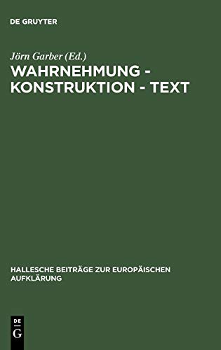 Wahrnehmung - Konstruktion - Text: Bilder des Wirklichen im Werk Georg Forsters (Hallesche Beiträge zur Europäischen Aufklärung, Band 12)