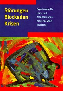 Störungen, Blockaden, Krisen: Experimente für Lern- und Arbeitsgruppen