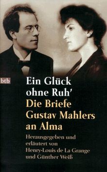 Ein Glück ohne Ruh'. Die Briefe Gustav Mahlers an Alma