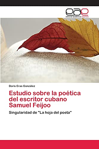 Doris Eras González Estudio Sobre La Poética Del Escritor Cubano Samuel Feijoo, Singularidad De La Hoja Del Poeta